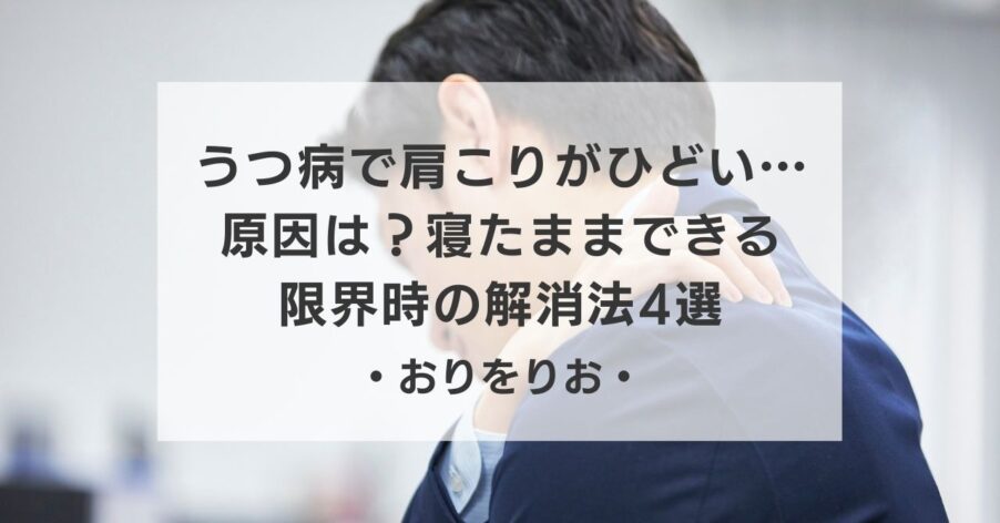 【体験談】うつ病で肩こりがひどい…原因は?寝たままできる限界時の解消法4選