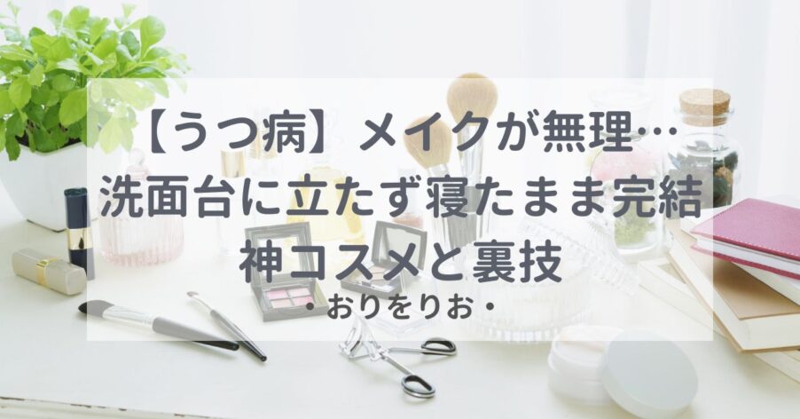 【うつ病】メイクが無理…洗面台に立たず「寝たまま完結」する神コスメと裏技