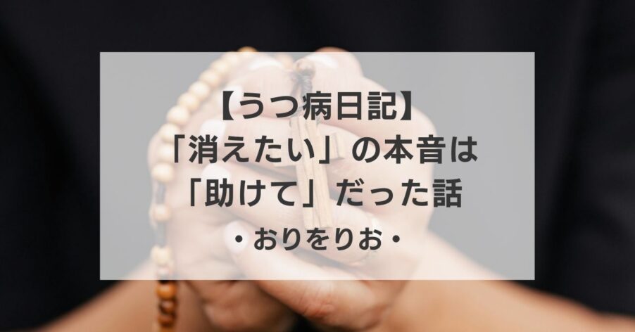 【うつ病日記】「消えたい」と紙に書き出したら、本音は「助けて」だった話