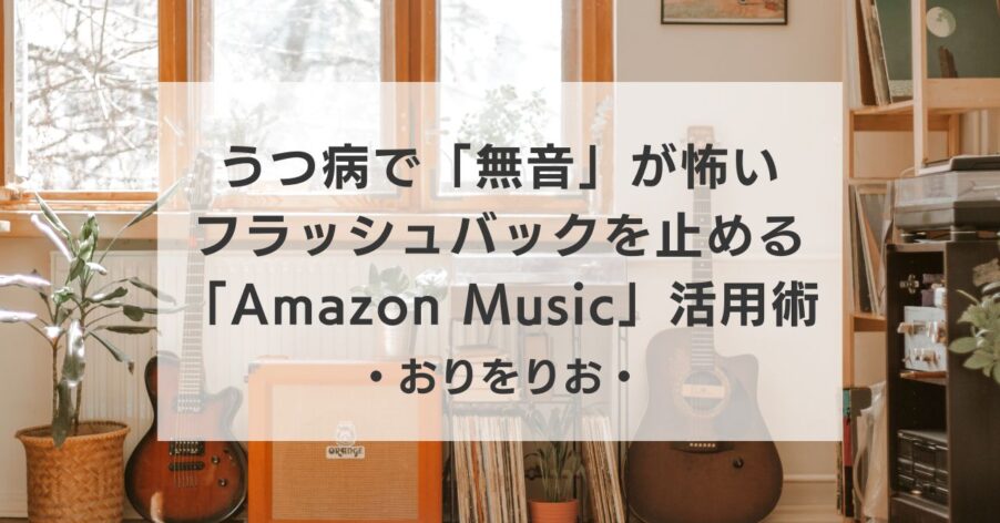 【うつ病】「無音」が怖いあなたへ。思考の暴走とフラッシュバックを止める、OT流「Amazon Music」活用術