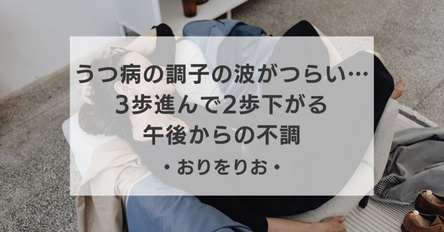 【うつ病体験談】調子の波がつらい…。3歩進んで2歩下がる「午後からの不調」との付き合い方