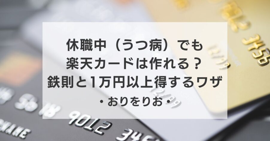 【実録】休職中（うつ病）でも楽天カードは作れる？審査に通るための「3つの鉄則」と、1万円以上得する裏ワザ