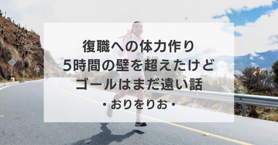 【うつ病】復職への体力作り。「5時間」の壁を超えたけど、ゴールはまだ遠い話。