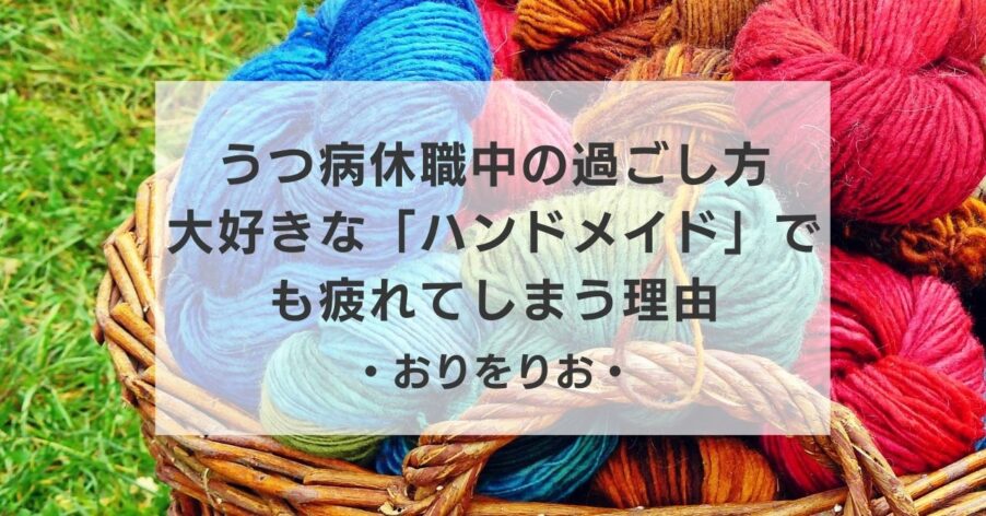うつ病休職中の過ごし方。大好きな「ハンドメイド」でも疲れてしまう理由